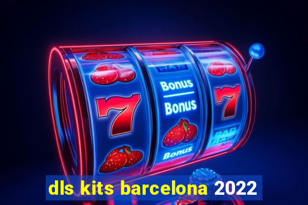 dls kits barcelona 2022